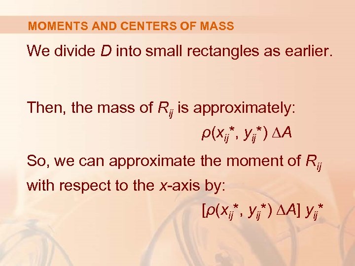 MOMENTS AND CENTERS OF MASS We divide D into small rectangles as earlier. Then,