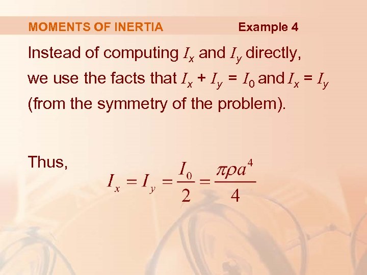 MOMENTS OF INERTIA Example 4 Instead of computing Ix and Iy directly, we use
