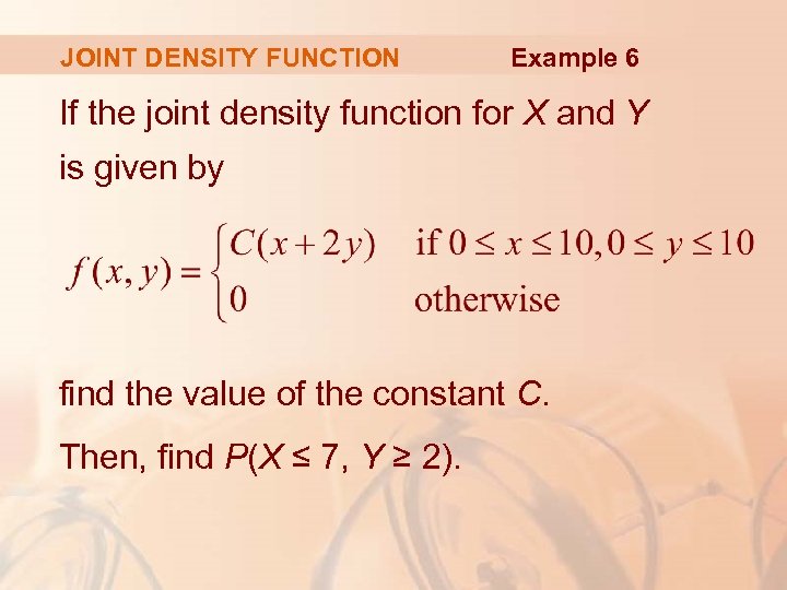 JOINT DENSITY FUNCTION Example 6 If the joint density function for X and Y