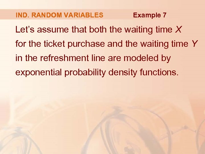 IND. RANDOM VARIABLES Example 7 Let’s assume that both the waiting time X for