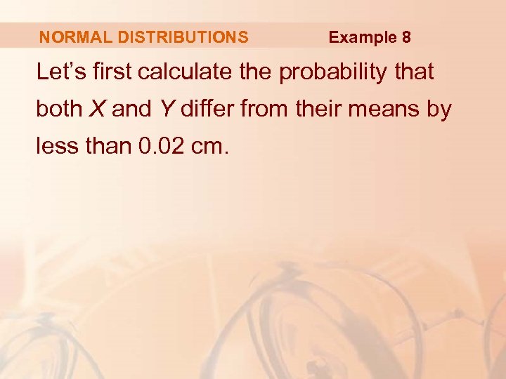 NORMAL DISTRIBUTIONS Example 8 Let’s first calculate the probability that both X and Y