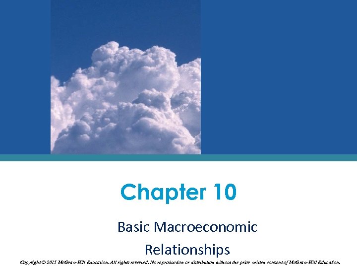 Chapter 10 Basic Macroeconomic Relationships Copyright © 2015 Mc. Graw-Hill Education. All rights reserved.