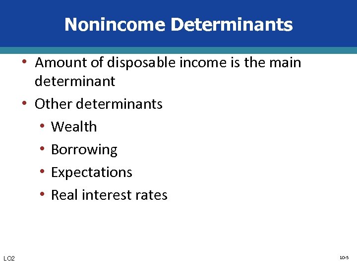 Nonincome Determinants • Amount of disposable income is the main determinant • Other determinants