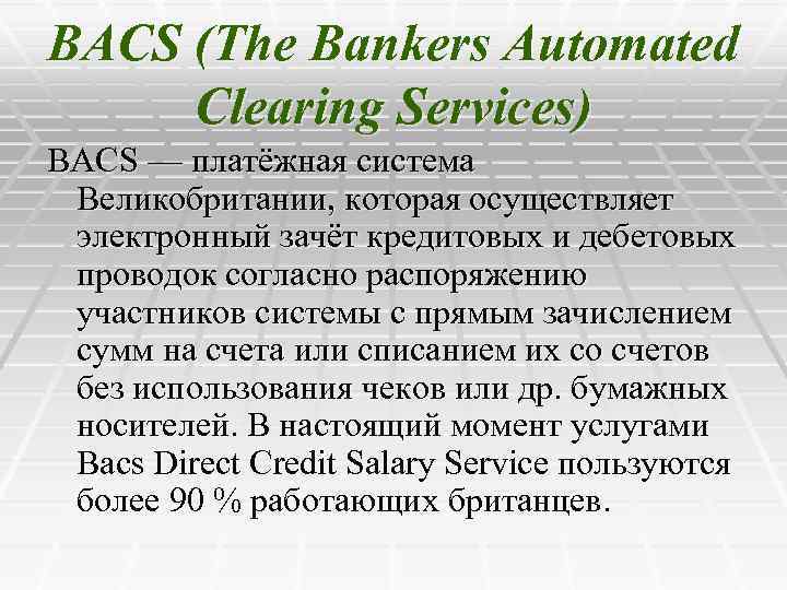 BACS (The Bankers Automated Clearing Services) BACS — платёжная система Великобритании, которая осуществляет электронный