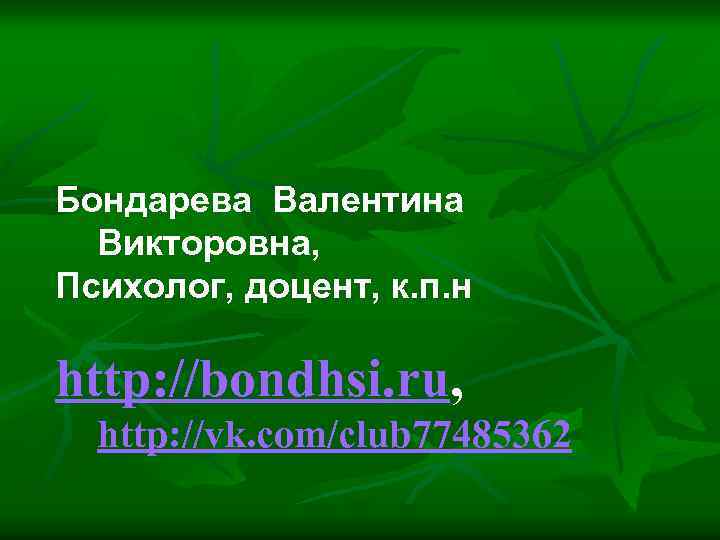 Бондарева Валентина Викторовна, Психолог, доцент, к. п. н http: //bondhsi. ru, http: //vk. com/club