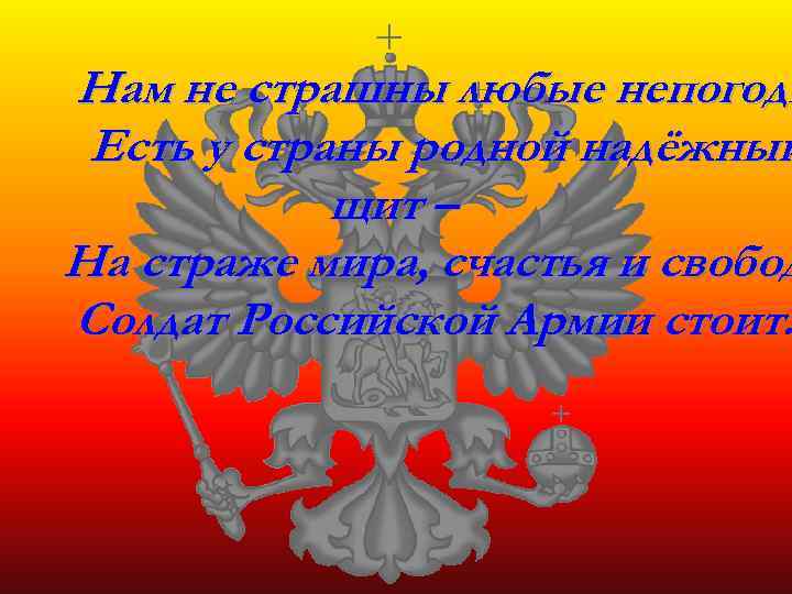Нам не страшны любые непогоды Есть у страны родной надёжный щит – На страже