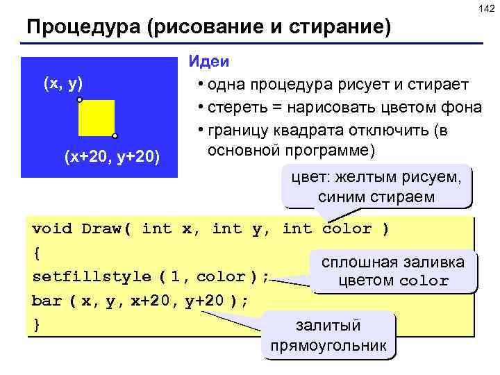 142 Процедура (рисование и стирание) (x, y) (x+20, y+20) Идеи • одна процедура рисует