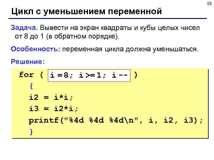 62 Цикл с уменьшением переменной Задача. Вывести на экран квадраты и кубы целых чисел