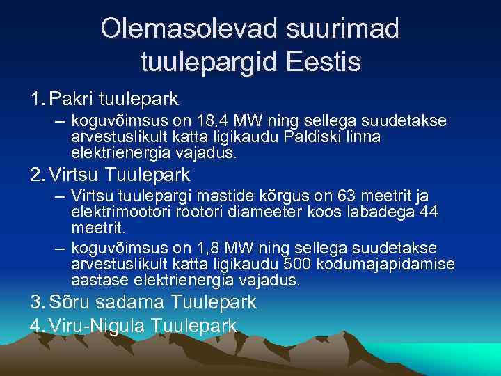 Olemasolevad suurimad tuulepargid Eestis 1. Pakri tuulepark – koguvõimsus on 18, 4 MW ning