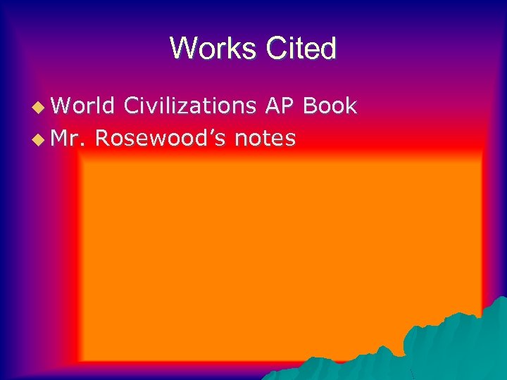 Works Cited u World Civilizations AP Book u Mr. Rosewood’s notes 