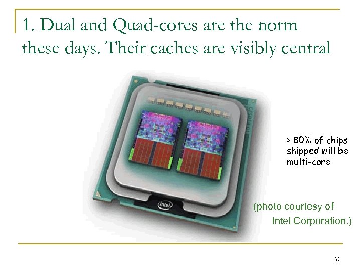 1. Dual and Quad-cores are the norm these days. Their caches are visibly central