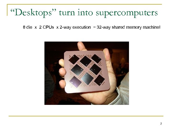 “Desktops” turn into supercomputers 8 die x 2 CPUs x 2 -way execution =