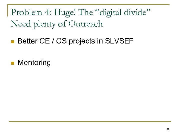Problem 4: Huge! The “digital divide” Need plenty of Outreach n Better CE /