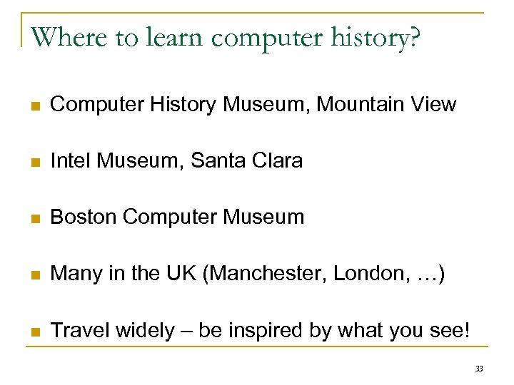 Where to learn computer history? n Computer History Museum, Mountain View n Intel Museum,