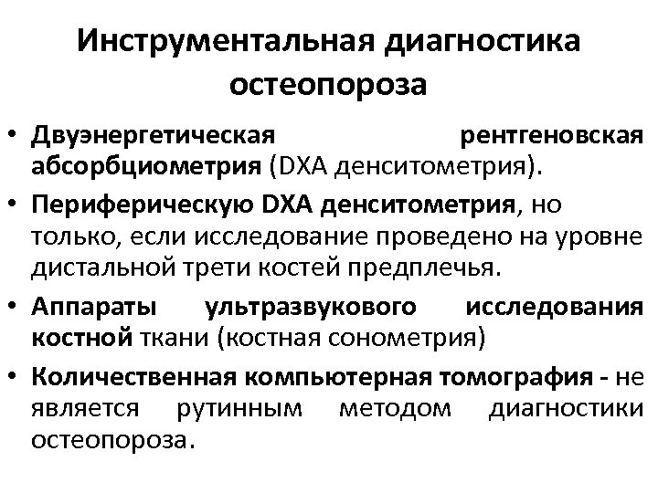 Инструментальная диагностика остеопороза • Двуэнергетическая рентгеновская абсорбциометрия (DXA денситометрия). • Периферическую DXA денситометрия, но
