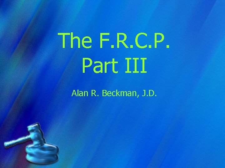 The F. R. C. P. Part III Alan R. Beckman, J. D. 