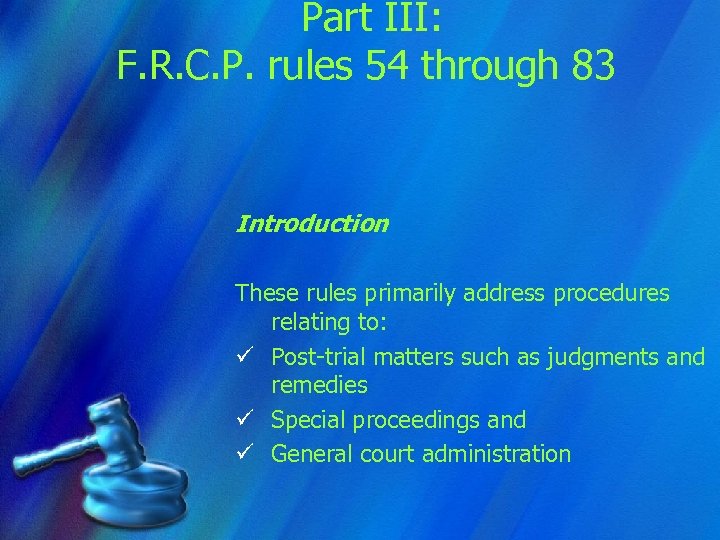 Part III: F. R. C. P. rules 54 through 83 Introduction These rules primarily