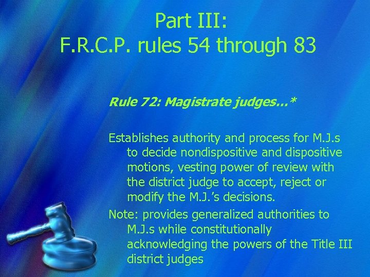 Part III: F. R. C. P. rules 54 through 83 Rule 72: Magistrate judges…*