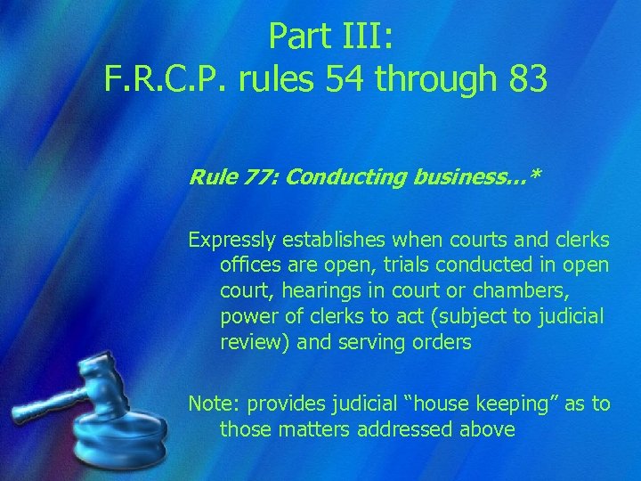 Part III: F. R. C. P. rules 54 through 83 Rule 77: Conducting business…*