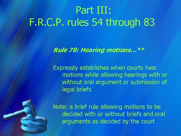 Part III: F. R. C. P. rules 54 through 83 Rule 78: Hearing motions…**