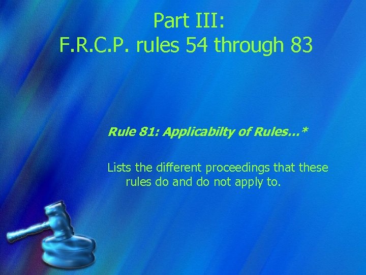 Part III: F. R. C. P. rules 54 through 83 Rule 81: Applicabilty of