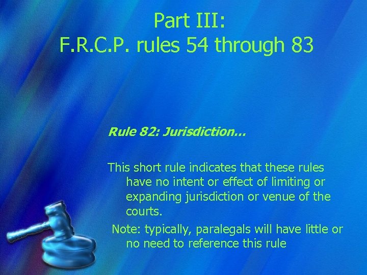 Part III: F. R. C. P. rules 54 through 83 Rule 82: Jurisdiction… This