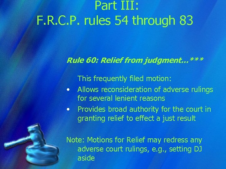 Part III: F. R. C. P. rules 54 through 83 Rule 60: Relief from