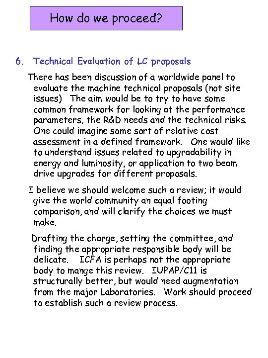 How do we proceed? 6. Technical Evaluation of LC proposals There has been discussion