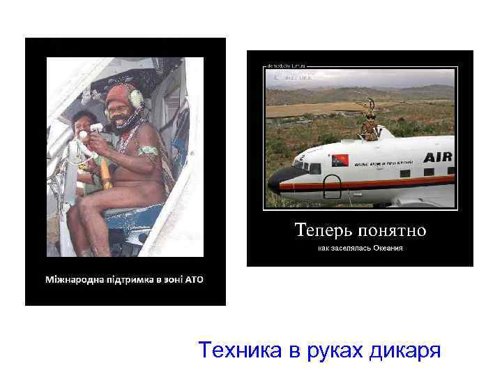 Техника в руках дикаря 