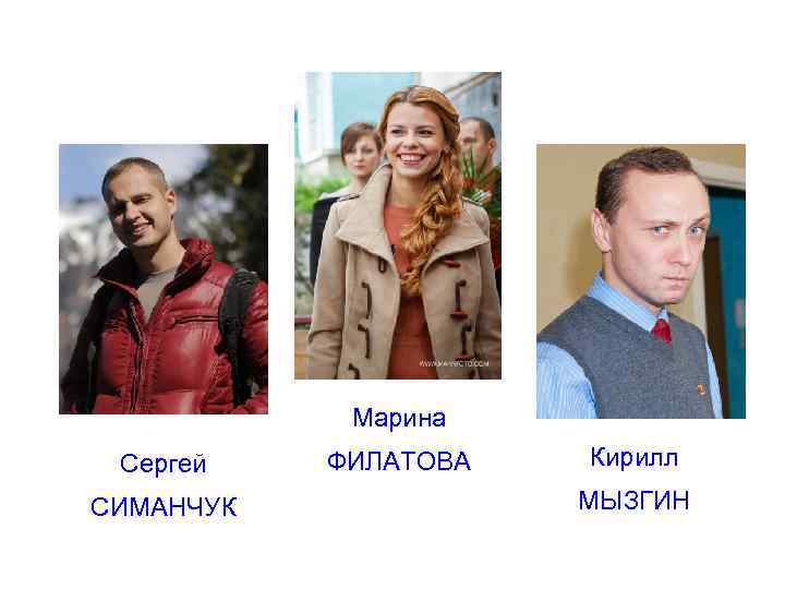 Марина Сергей СИМАНЧУК ФИЛАТОВА Кирилл МЫЗГИН 