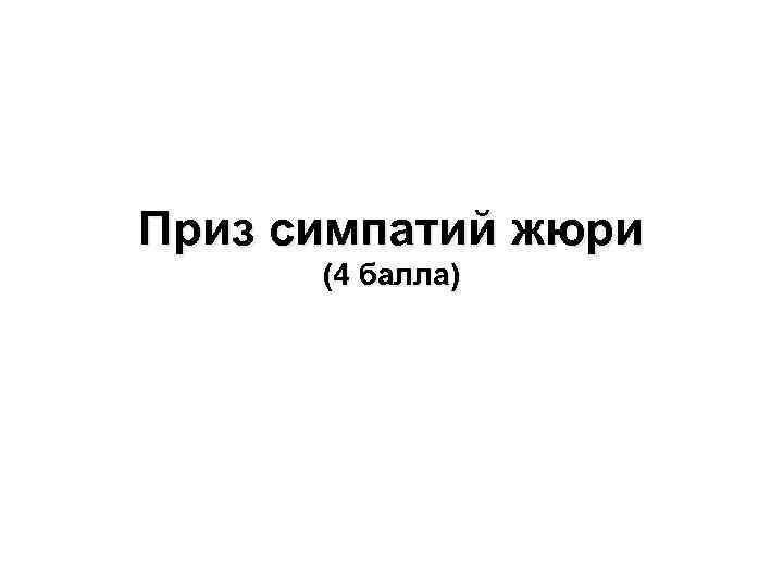 Приз симпатий жюри (4 балла) 