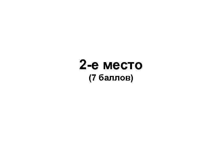 2 -е место (7 баллов) 