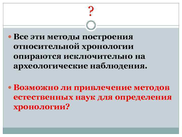 ? Все эти методы построения относительной хронологии опираются исключительно на археологические наблюдения. Возможно ли