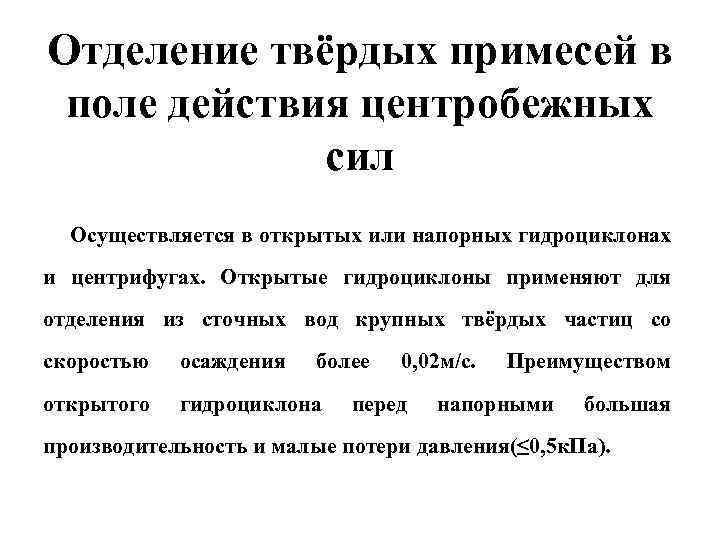 Отделение твёрдых примесей в поле действия центробежных сил Осуществляется в открытых или напорных гидроциклонах