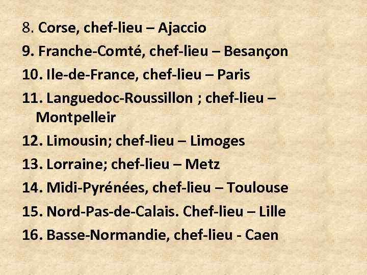 8. Corse, chef-lieu – Ajaccio 9. Franche-Comté, chef-lieu – Besançon 10. Ile-de-France, chef-lieu –