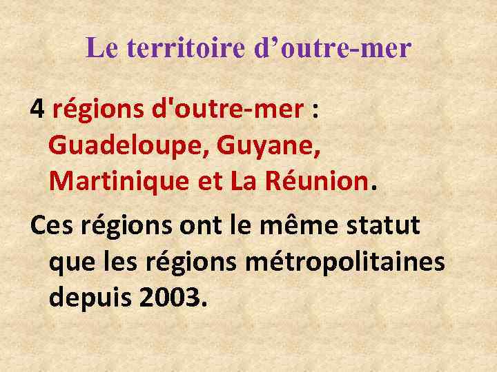 Le territoire d’outre-mer 4 régions d'outre-mer : Guadeloupe, Guyane, Martinique et La Réunion. Ces