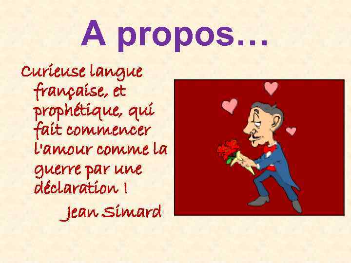 A propos… Curieuse langue française, et prophétique, qui fait commencer l'amour comme la guerre