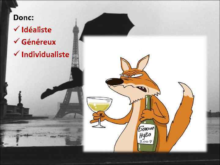 Donc: ü Idéaliste ü Généreux ü Individualiste 