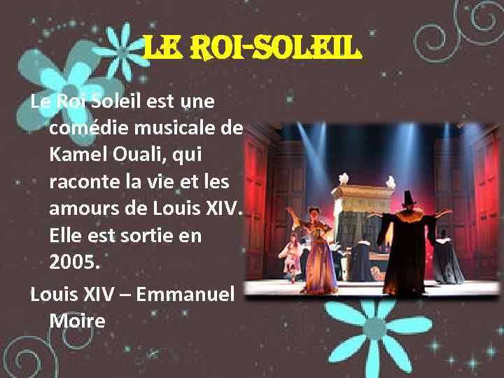 le Roi-Soleil Le Roi Soleil est une comédie musicale de Kamel Ouali, qui raconte