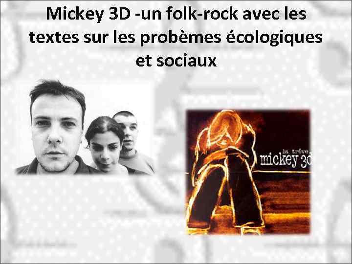 Mickey 3 D -un folk-rock avec les textes sur les probèmes écologiques et sociaux