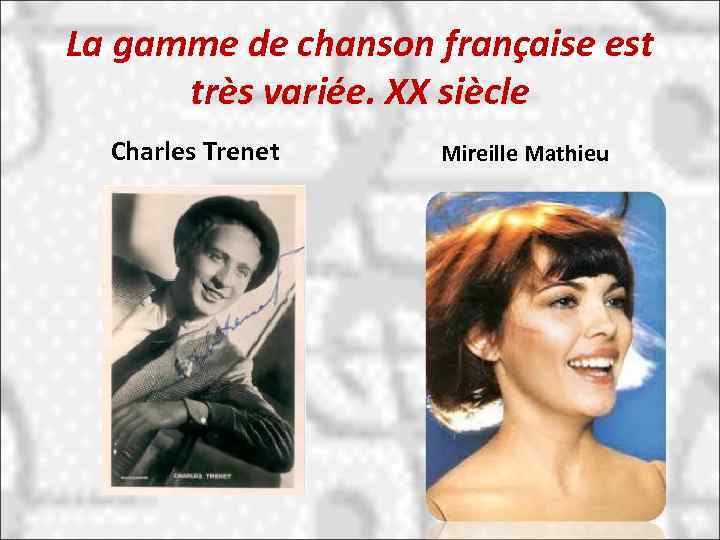 La gamme de chanson française est très variée. XX siècle Charles Trenet Mireille Mathieu