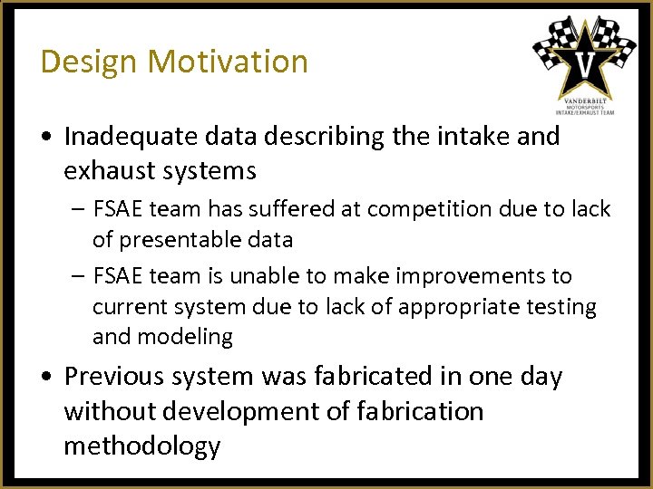Design Motivation • Inadequate data describing the intake and exhaust systems – FSAE team