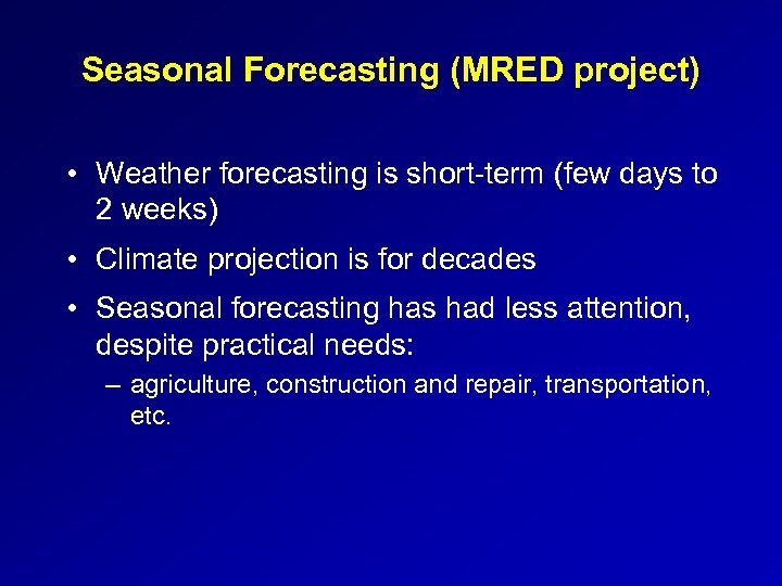 Seasonal Forecasting (MRED project) • Weather forecasting is short-term (few days to 2 weeks)