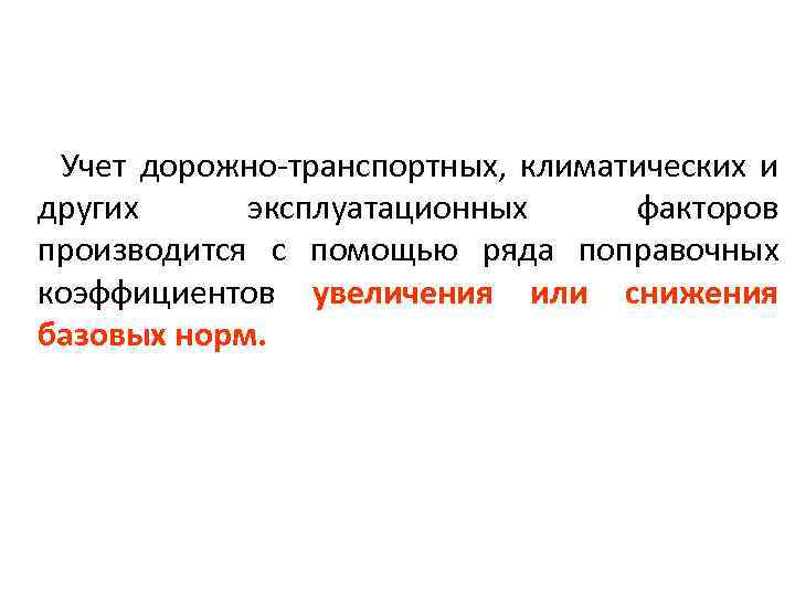 Учет дорожно-транспортных, климатических и других эксплуатационных факторов производится с помощью ряда поправочных коэффициентов увеличения