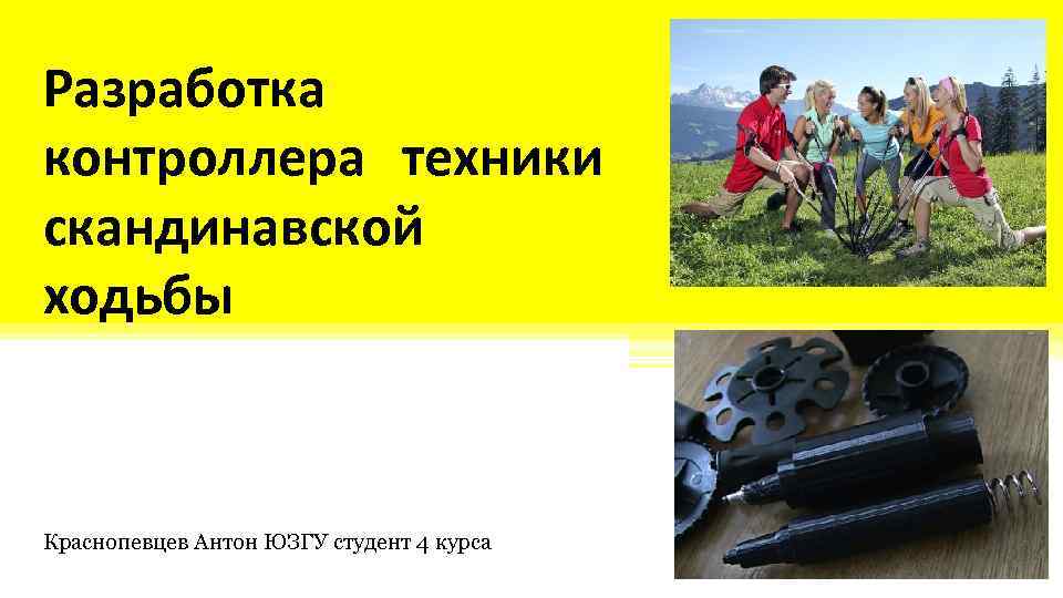 Разработка контроллера техники скандинавской ходьбы Краснопевцев Антон ЮЗГУ студент 4 курса 