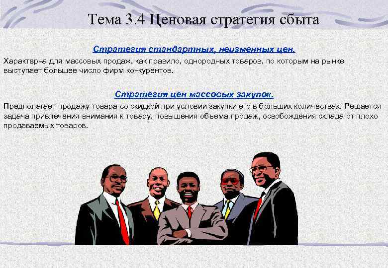 Тема 3. 4 Ценовая стратегия сбыта Стратегия стандартных, неизменных цен. Характерна для массовых продаж,