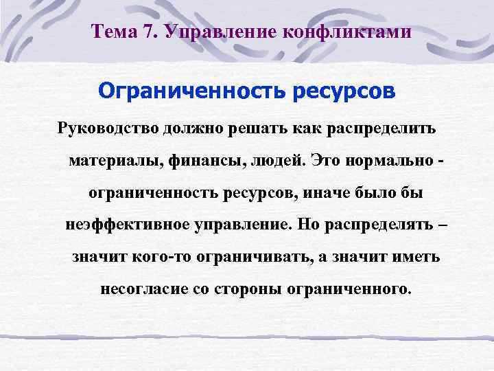 Тема 7. Управление конфликтами Ограниченность ресурсов Руководство должно решать как распределить материалы, финансы, людей.