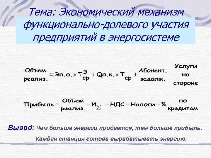 Тема: Экономический механизм функционально-долевого участия предприятий в энергосистеме Вывод: Чем больше энергии продается, тем