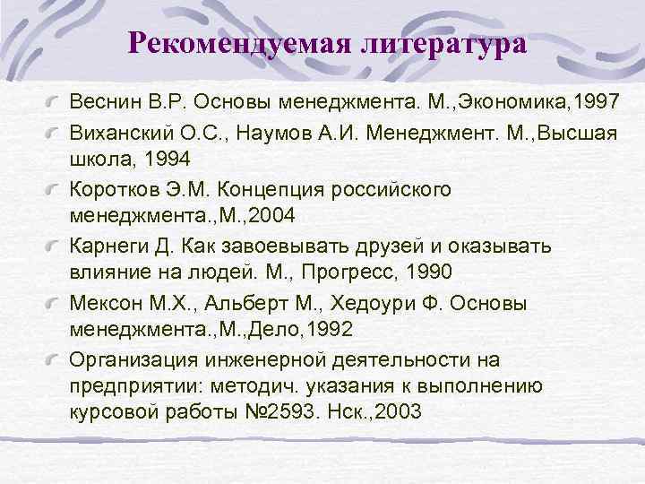 Рекомендуемая литература Веснин В. Р. Основы менеджмента. М. , Экономика, 1997 Виханский О. С.