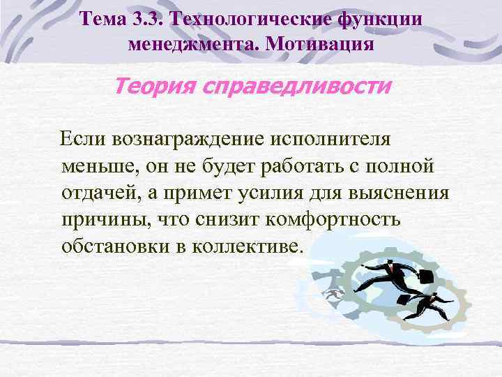 Тема 3. 3. Технологические функции менеджмента. Мотивация Теория справедливости Если вознаграждение исполнителя меньше, он